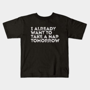 Funny I Already Want To Take A Nap Tomorrow Kids T-Shirt